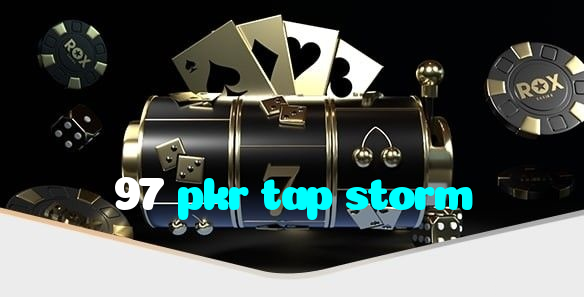 97 pkr tap storm